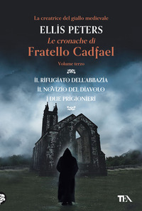 Le cronache di fratello Cadfael: Il rifugiato dell'abbazia-Il novizio del diavolo-I due prigionieri Vol. 3