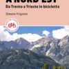 Rotta a Nord-Est. Da Trento a Trieste in bicicletta. 640 km dalle Alpi orientali al mare