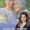 La forza del linguaggio. Come facilitare la comunicazione con l'anziano