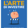 L'arte di investire. Conoscere ed evitare i 5 errori che tutti commettono