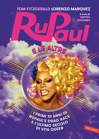 RuPaul e le altre. I primi 10 anni di RuPaul's Drag Race e l'ultimo secolo di vita queer