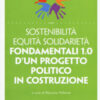 Sostenibilità equità solidarietà. Fondamentali 1.0 d'un progetto politico in costruzione