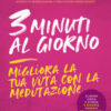 3 minuti al giorno. Migliora la tua vita con la meditazione