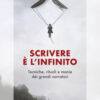 Scrivere è l'infinito. Metodi, rituali, manie dei grandi narratori