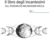 Il libro degli incantesimi. Olii, pozioni ed incantesimi wicca Vol. 1