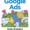 Google Ads. Guida strategica alla pubblicità che funziona