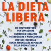 La dieta libera. Un nuovo metodo per dimagrire. Curare le malattie metaboliche e nutrizionali. Restare in forma senza rinunciare ai piaceri della buona tavola