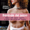 Bambole del sesso. Storia delle donne oggetto e di altri giocattoli per maschi
