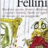 Il mio Fellini. Massiccio e sparuto, furente e dolcissimo, vecchio e dolcissimo, vecchio e infantile, l'uomo e il regista nel racconto del suo sceneggiatore