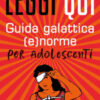 Leggi qui. Guida galattica (e)norme per adolescenti