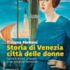 Storia di Venezia città delle donne. Guida ai tempi, luoghi e presenze femminili