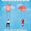 Amorologia. Guida (quasi) imparziale alle relazioni e al sesso