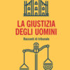 La giustizia degli uomini. Racconti di tribunale