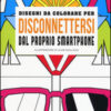 Disegni da colorare per disconnettersi dal proprio smartphone. Ediz. illustrata