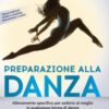 Preparazione alla danza. Allenamento specifico per esibirsi al meglio in qualunque forma di danza. Nuova ediz. Vol. 1