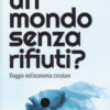 Un mondo senza rifiuti? Viaggio nell'economia circolare