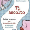 Ti ascolto. Guida pratica per trasmettere la fede alle giovani generazioni