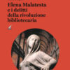 Elena Malatesta e i delitti della rivoluzione bibliotecaria