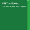 Preti a Roma. 150 anni di sfide nella Capitale