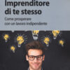 Imprenditore di te stesso. Come prosperare con un lavoro indipendente