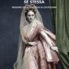 La donna che osò amare se stessa. Indagine sulla contessa di Castiglione