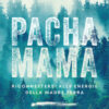 Pachamama. Riconnettersi alle Energie della Madre Terra