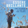 Essere brillante. Come accendere la luce dei tuoi talenti