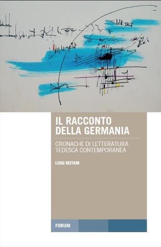 Il racconto della Germania. Cronache di letteratura tedesca contemporanea