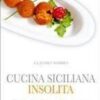 Cucina siciliana insolita. Ricette classiche rielaborate per il ristorante e la casa