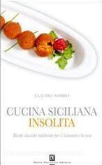 Cucina siciliana insolita. Ricette classiche rielaborate per il ristorante e la casa