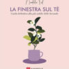 La finestra sul tè. Guida definitiva alla più nobile delle bevande