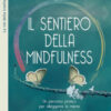 Il sentiero della mindfulness. Un percorso pratico per alleggerire la mente e aprire il cuore