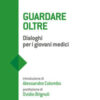 Guardare oltre. Dialoghi per i giovani medici