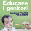 Educare i genitori. Manuale pratico per bambini