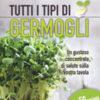 Tutti i tipi di germogli. Un gustoso concentrato di salute sulla vostra tavola Oltre 50 varietà di semi da far germogliare in casa