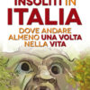101 luoghi insoliti in Italia dove andare almeno una volta nella vita