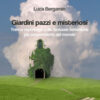 Giardini pazzi e misteriosi. Trenta reportage sulle fantasie botaniche più sorprendenti del mondo