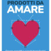Prodotti da amare. Creare oggetti e servizi tecnologici che conquistano le persone