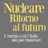 Nucleare. Ritorno al futuro. L'energia a cui l'Italia non può rinunciare