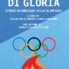 Momenti di gloria. Storie ed emozioni delle Olimpiadi