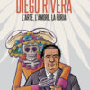 Diego Rivera. L'arte, l'amore, la furia