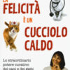 La felicità è un cucciolo caldo. Lo straordinario potere curativo dei cani e dei gatti