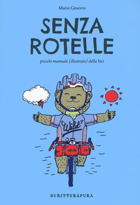 Senza rotelle. Piccolo manuale (illustrato) della bici