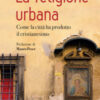 La religione urbana. Come la città ha prodotto in cristianesimo