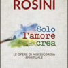 Solo l'amore crea. Le opere di misericordia spirituale