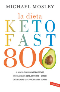 La dieta Keto Fast 800. Il nuovo digiuno intermittente per mangiare bene, bruciare i grassi e mantenere il peso forma per sempre