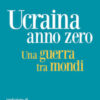 Ucraina anno zero. Una guerra tra mondi