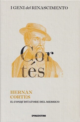 Hernan Cortes: Il conquistatore del Messico