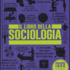 Il libro della sociologia. Grandi idee spiegate in modo semplice
