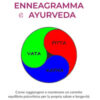 Enneagramma e ayurveda. Come raggiungere e mantenere un corretto equilibrio psico-fisico per la propria salute e longevità